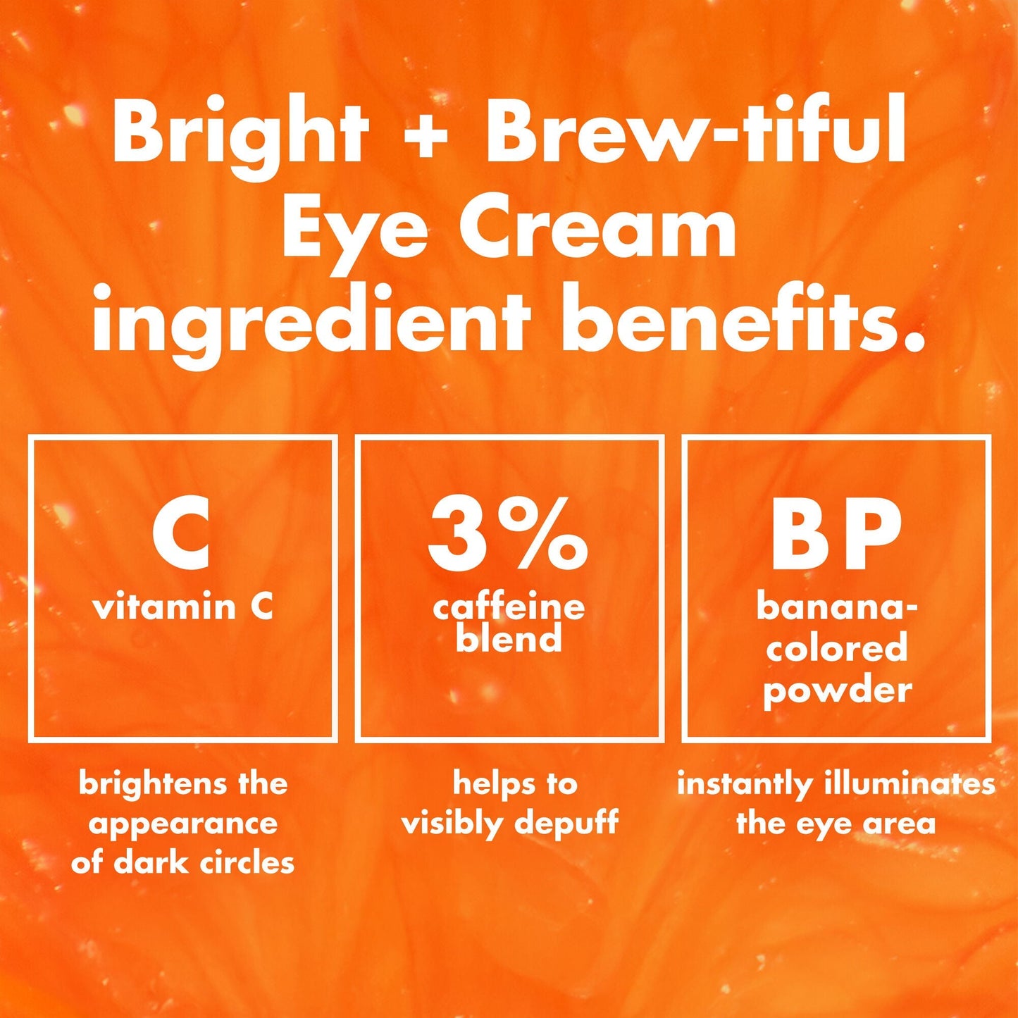 bright-brew-tiful-eye-cream-u0 0226_BBEC_Ingredients_4d618bd7-04ef-43ef-a131-016b51a211da.jpg